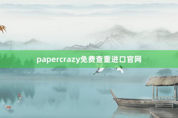 papercrazy免费查重进口官网
